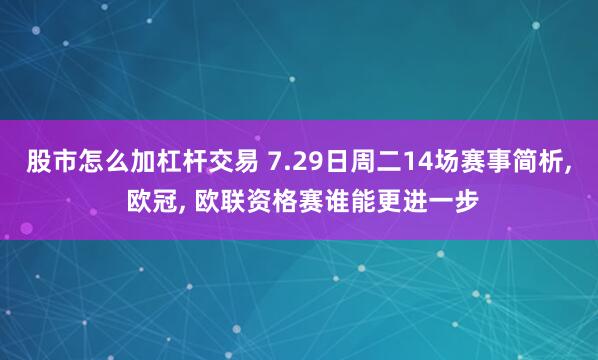 股市怎么加杠杆交易 7.29日周二14场赛事简析, 欧冠, 欧联资格赛谁能更进一步